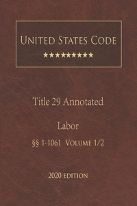 United States Code Annotated Title 29 Labor 2020 Edition §§1 - 1061 Volume 1/2