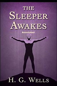 The Sleeper Awakes Annotated