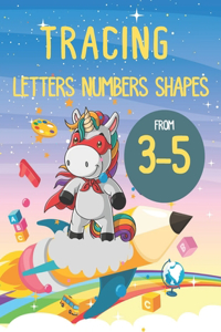 Tracing Letters Numbers Shapes From 3 - 5: Tracing Letters and Numbers for Kids Age 3-5, Fun Book to Practice Writing for Kids Ages 3-5, Tracing For Toddlers 2-4 Years, Tracing Book For 4 Yea