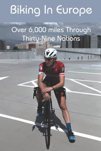 Biking In Europe: Over 6,000 miles Through Thirty-Nine Nations: Memoir Journal