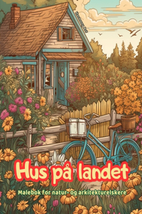 Hus på landet Malebok for natur- og arkitekturelskere Fantastisk design for total avslapning