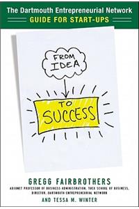 From Idea to Success: The Dartmouth Entrepreneurial Network Guide for Start-Ups