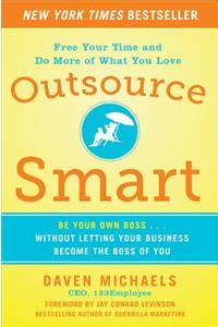 Outsource Smart:  Be Your Own Boss . . . Without Letting Your Business Become the Boss of You