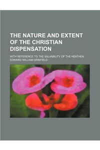 The Nature and Extent of the Christian Dispensation; With Reference to the Salvability of the Heathen