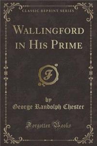 Wallingford in His Prime (Classic Reprint)