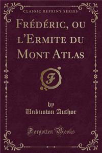 Frédéric, Ou l'Ermite Du Mont Atlas (Classic Reprint)