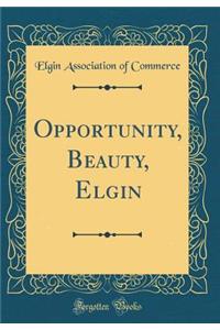 Opportunity, Beauty, Elgin (Classic Reprint)