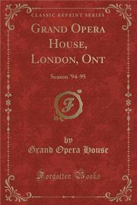 Grand Opera House, London, Ont: Season '94-95 (Classic Reprint)