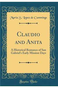 Claudio and Anita: A Historical Romance of San Gabriel's Early Mission Days (Classic Reprint)