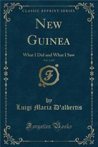 New Guinea, Vol. 2 of 2: What I Did and What I Saw (Classic Reprint)