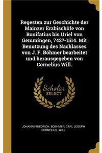 Regesten zur Geschichte der Mainzer Erzbischöfe von Bonifatius bis Uriel von Gemmingen, 742?-1514. Mit Benutzung des Nachlasses von J. F. Böhmer bearbeitet und herausgegeben von Cornelius Will.