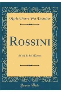 Rossini: Sa Vie Et Ses Oeuvres (Classic Reprint)
