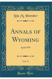 Annals of Wyoming, Vol. 31: April 1959 (Classic Reprint)