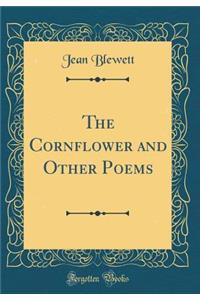 The Cornflower and Other Poems (Classic Reprint)