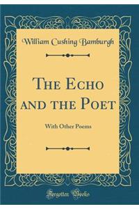 The Echo and the Poet: With Other Poems (Classic Reprint)
