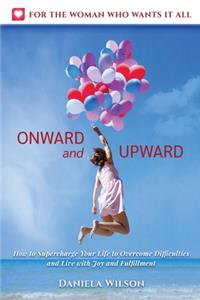 Onward and Upward: How to Supercharge Your Life to Overcome Difficulties and Live With Joy and Fulfilment