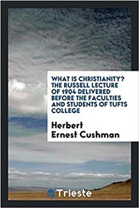 WHAT IS CHRISTIANITY? THE RUSSELL LECTUR