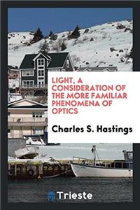 Light, a Consideration of the More Familiar Phenomena of Optics