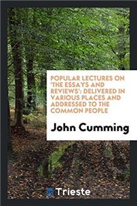 Popular Lectures on 'The Essays and Reviews.' Delivered in Various Places, and Addressed to the Common People