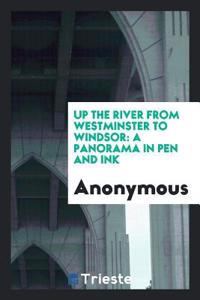 Up the River from Westminster to Windsor: A Panorama in Pen and Ink