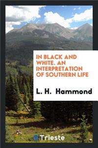 In Black and White; An Interpretation of Southern Life