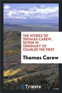 Works of Thomas Carew, Sewer in Ordinary to Charles the First