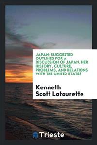 Japan; Suggested Outlines for a Discussion of Japan, Her History, Culture, Problems, and Relations with the United States