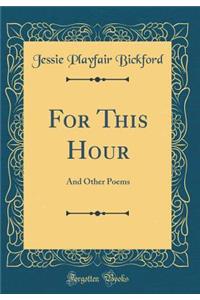 For This Hour: And Other Poems (Classic Reprint)