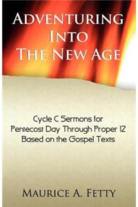 Adventuring Into the New Age: Gospel Sermons for Pentecost Through Proper 12, Cycle C