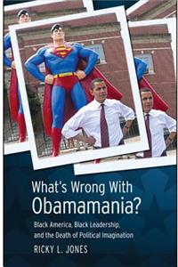 What's Wrong with Obamamania?: Black America, Black Leadership, and the Death of Political Imagination