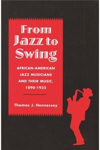 From Jazz to Swing: African-American Jazz Musicians and Their Music, 1890-1935