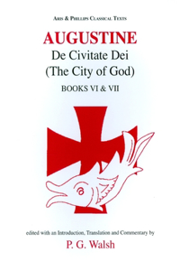 Augustine: de Civitate Dei the City of God Books VI and VII