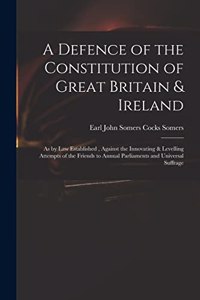 A Defence of the Constitution of Great Britain & Ireland