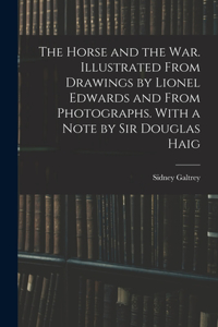 Horse and the war. Illustrated From Drawings by Lionel Edwards and From Photographs. With a Note by Sir Douglas Haig