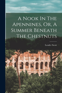 A Nook In The Apennines, Or, A Summer Beneath The Chestnuts