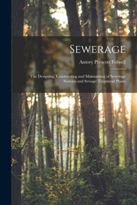 Sewerage; the Designing, Constructing and Maintaining of Sewerage Systems and Sewage Treatment Plants