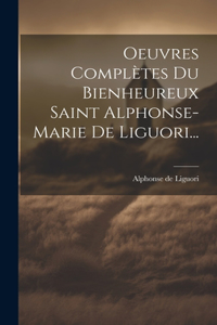 Oeuvres Complètes Du Bienheureux Saint Alphonse-marie De Liguori...