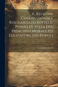 Reggime Costituzionale Risguardato Sotto Il Punto Di Vista Del Principio Morale Ed Educatore Dei Popoli