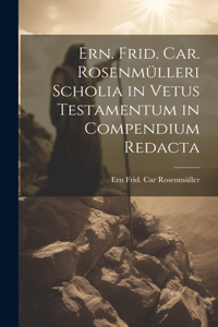 Ern. Frid. Car. Rosenmülleri Scholia in Vetus Testamentum in Compendium Redacta