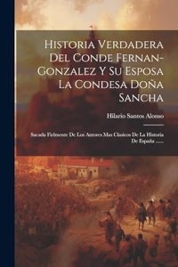 Historia Verdadera Del Conde Fernan-gonzalez Y Su Esposa La Condesa Doña Sancha: Sacada Fielmente De Los Autores Mas Clasicos De La Historia De España ......