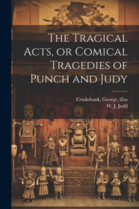 Tragical Acts, or Comical Tragedies of Punch and Judy