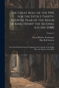 The great roll of the pipe for the fifth [-thirty-fourth] year of the reign of King Henry the Second, A.D. 1161-[1188]