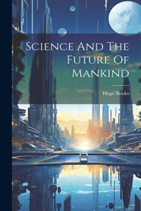 Science And The Future Of Mankind