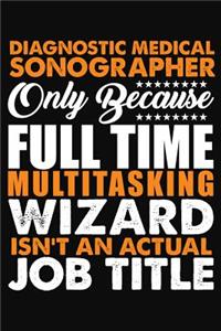 Diagnostic Medical Sonographer Only Because Full Time Multitasking Wizard Isnt An Actual Job Title: Blank Lined Notebook Journal