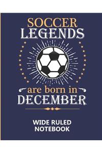Soccer Legends Are Born In December Wide Ruled Notebook