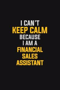 I Can't Keep Calm Because I Am A Financial Sales Assistant