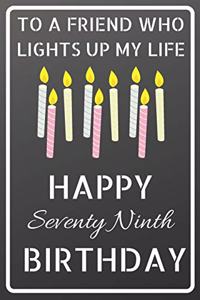To a friend who lights up my life Happy Seventy Ninth Birthday