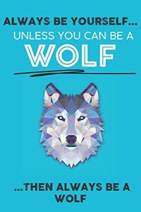 Always Be Your Self Unless You Can Be A Wolf Then Always Be A Wolf