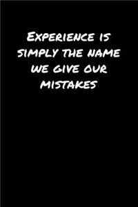 Experience Is Simply The Name We Give Our Mistakes�