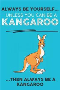 Always Be Your Self Unless You Can Be A Kangaroo Then Always Be A Kangaroo